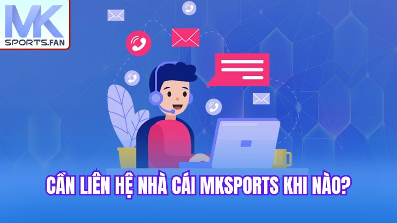 can-lien-he-nha-cai-mksports-khi-nao