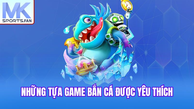 nhung-tua-game-ban-ca-duoc-yeu-thich